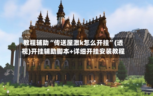 教程辅助“传送屋激k怎么开挂”(透视)开挂辅助脚本+详细开挂安装教程-第2张图片