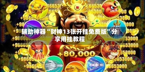 辅助神器“财神13张开挂免费版”分享用挂教程