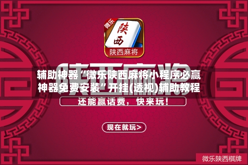 辅助神器“微乐陕西麻将小程序必赢神器免费安装”开挂(透视)辅助教程