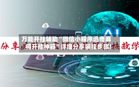 万能开挂辅助“微信小程序迅奇麻将开挂神器	”详细分享装挂步骤!-第2张图片