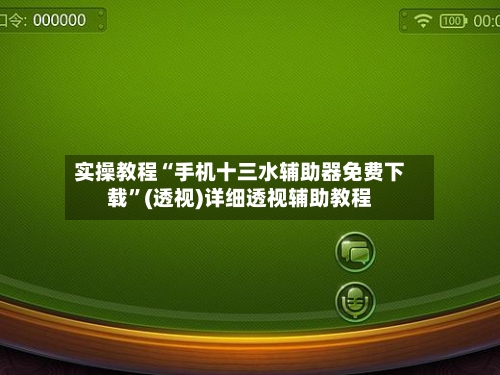实操教程“手机十三水辅助器免费下载”(透视)详细透视辅助教程-第3张图片