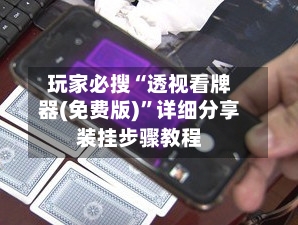 玩家必搜“透视看牌器(免费版)”详细分享装挂步骤教程-第2张图片