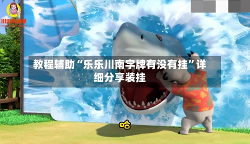 教程辅助“乐乐川南字牌有没有挂	”详细分享装挂-第2张图片