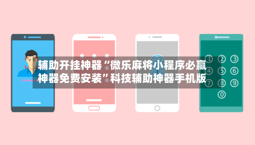 辅助开挂神器“微乐麻将小程序必赢神器免费安装	”科技辅助神器手机版-第2张图片
