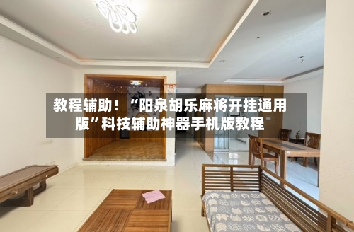 教程辅助！“阳泉胡乐麻将开挂通用版”科技辅助神器手机版教程-第2张图片