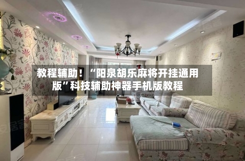 教程辅助！“阳泉胡乐麻将开挂通用版”科技辅助神器手机版教程-第3张图片
