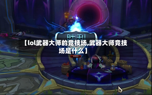 【lol武器大师的竞技场,武器大师竞技场是什么】-第2张图片