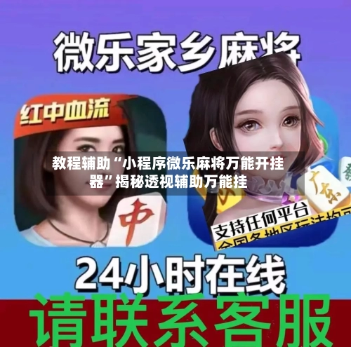 教程辅助“小程序微乐麻将万能开挂器	”揭秘透视辅助万能挂-第3张图片