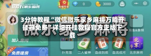 3分钟教程“微信微乐家乡麻将万能开挂器免费”详细开挂教程官方正版下载-第2张图片