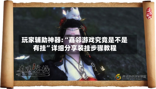 玩家辅助神器:“嘉邻游戏究竟是不是有挂	”详细分享装挂步骤教程-第2张图片