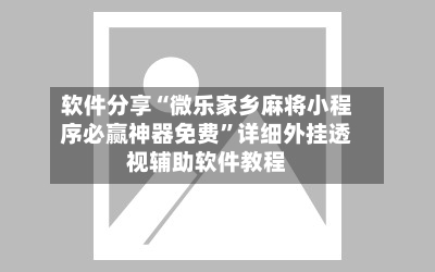 软件分享“微乐家乡麻将小程序必赢神器免费”详细外挂透视辅助软件教程-第2张图片