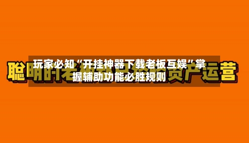 玩家必知“开挂神器下载老板互娱”掌握辅助功能必胜规则-第2张图片