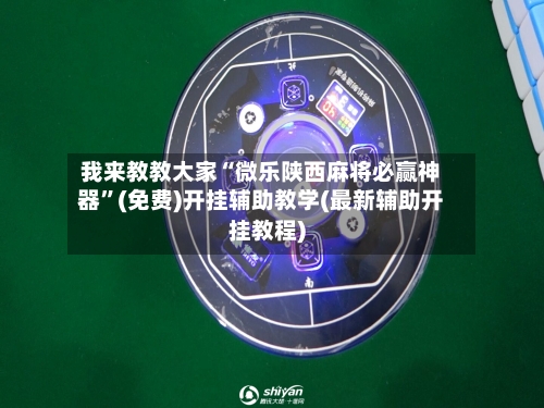 我来教教大家“微乐陕西麻将必赢神器”(免费)开挂辅助教学(最新辅助开挂教程)-第2张图片