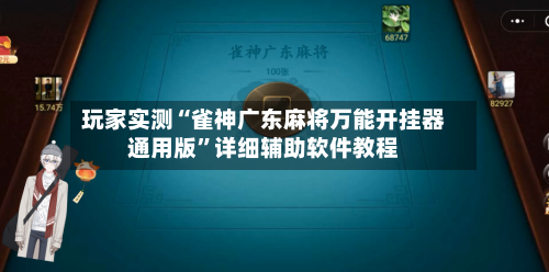 玩家实测“雀神广东麻将万能开挂器通用版”详细辅助软件教程-第2张图片