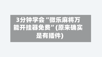 3分钟学会“微乐麻将万能开挂器免费”(原来确实是有插件)-第3张图片
