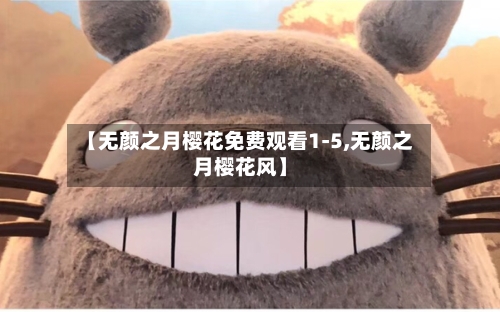 【无颜之月樱花免费观看1-5,无颜之月樱花风】