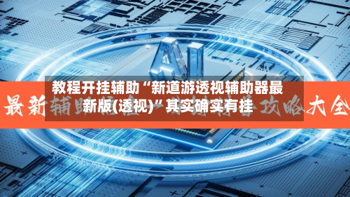 教程开挂辅助“新道游透视辅助器最新版(透视)”其实确实有挂-第3张图片