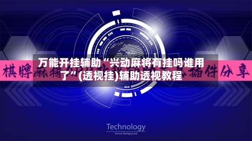 万能开挂辅助“兴动麻将有挂吗谁用了	”(透视挂)辅助透视教程-第2张图片