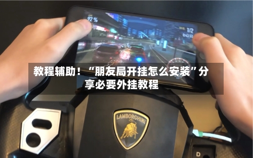 教程辅助！“朋友局开挂怎么安装”分享必要外挂教程-第2张图片