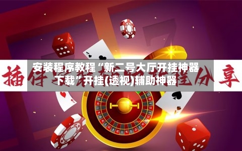 安装程序教程“新二号大厅开挂神器下载	”开挂(透视)辅助神器-第3张图片