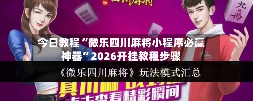 今日教程“微乐四川麻将小程序必赢神器”2026开挂教程步骤-第3张图片