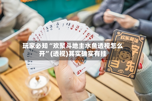玩家必知“欢聚斗地主水鱼透视怎么开”(透视)其实确实有挂