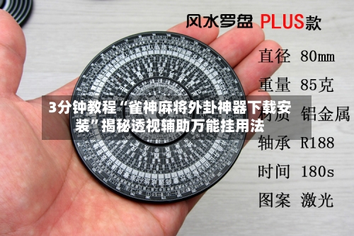 3分钟教程“雀神麻将外卦神器下载安装”揭秘透视辅助万能挂用法-第3张图片