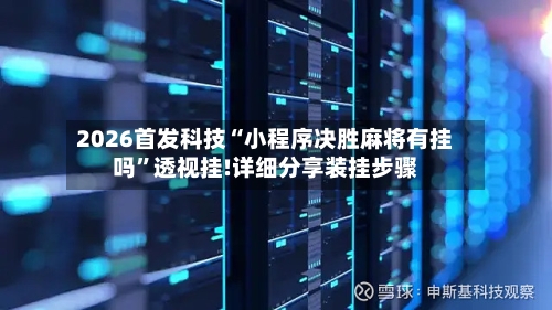 2026首发科技“小程序决胜麻将有挂吗	”透视挂!详细分享装挂步骤-第2张图片