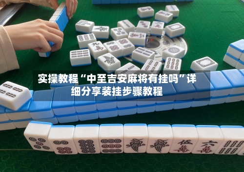 实操教程“中至吉安麻将有挂吗”详细分享装挂步骤教程-第3张图片