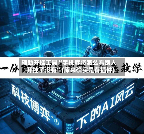 辅助开挂工具“手机麻将怎么看别人开挂了没有”(原来确实是有插件)-第2张图片