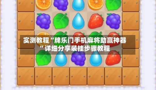 实测教程“牌乐门手机麻将助赢神器	”详细分享装挂步骤教程-第3张图片
