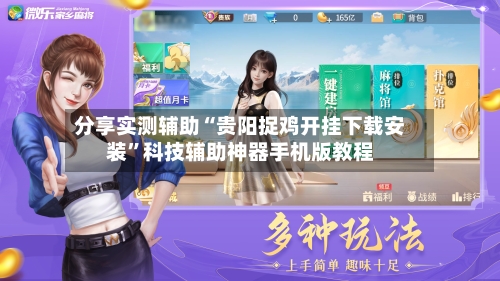 分享实测辅助“贵阳捉鸡开挂下载安装	”科技辅助神器手机版教程-第2张图片