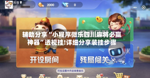 辅助分享“小程序微乐四川麻将必赢神器	”透视挂!详细分享装挂步骤-第2张图片