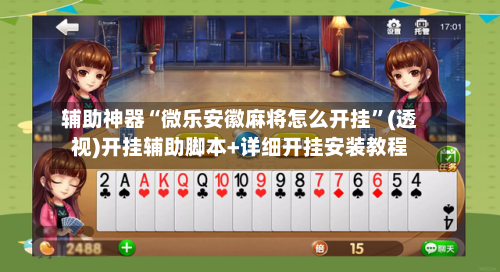辅助神器“微乐安徽麻将怎么开挂”(透视)开挂辅助脚本+详细开挂安装教程-第3张图片