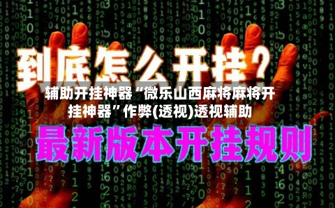 辅助开挂神器“微乐山西麻将麻将开挂神器”作弊(透视)透视辅助-第2张图片