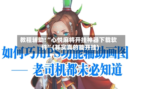 教程辅助!“心悦麻将开挂神器下载软件”(其实真的能开挂)