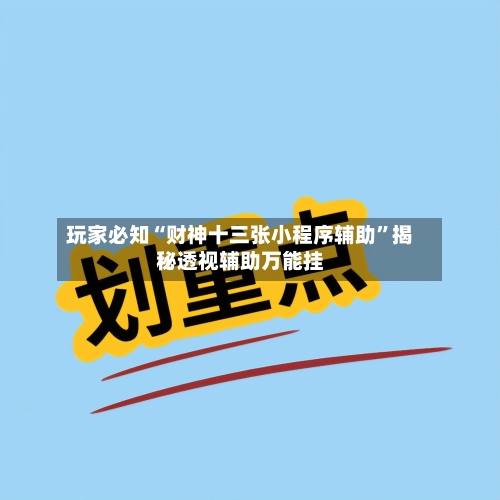 玩家必知“财神十三张小程序辅助	”揭秘透视辅助万能挂-第3张图片