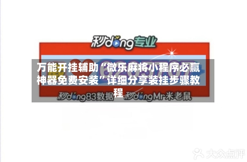万能开挂辅助“微乐麻将小程序必赢神器免费安装”详细分享装挂步骤教程-第2张图片