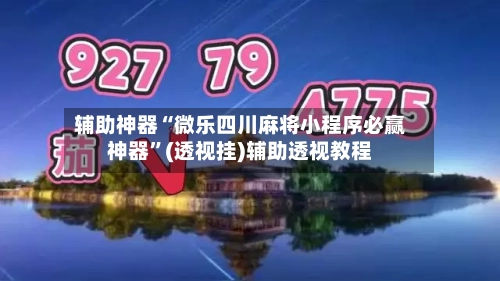 辅助神器“微乐四川麻将小程序必赢神器”(透视挂)辅助透视教程-第3张图片