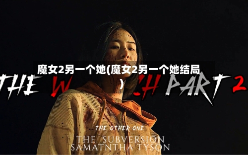 魔女2另一个她(魔女2另一个她结局)-第2张图片