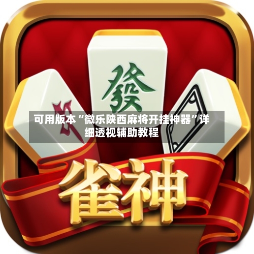 可用版本“微乐陕西麻将开挂神器”详细透视辅助教程-第2张图片