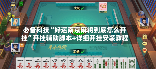 必备科技“好运南京麻将到底怎么开挂”开挂辅助脚本+详细开挂安装教程-第2张图片
