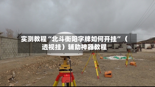 实测教程“北斗衡阳字牌如何开挂”（透视挂）辅助神器教程