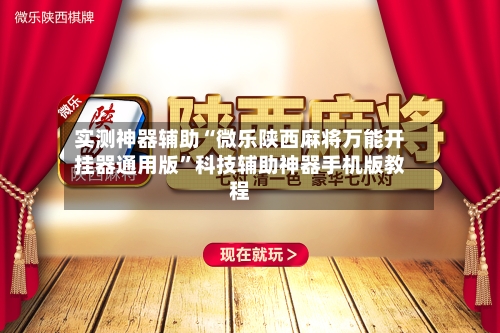 实测神器辅助“微乐陕西麻将万能开挂器通用版”科技辅助神器手机版教程-第2张图片