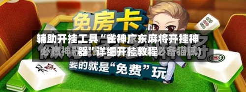 辅助开挂工具“雀神广东麻将开挂神器”详细开挂教程-第3张图片