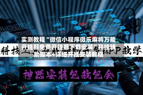实测教程“微信小程序微乐麻将万能开挂器免费开挂器下载安装	”开挂辅助脚本+详细开挂安装教程-第2张图片