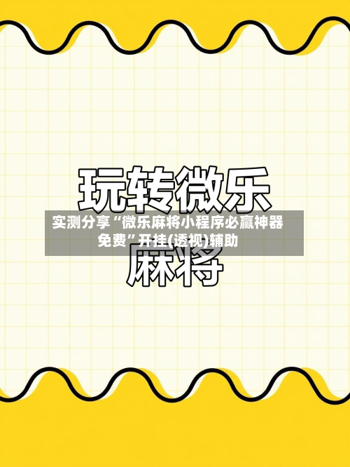 实测分享“微乐麻将小程序必赢神器免费	”开挂(透视)辅助-第1张图片