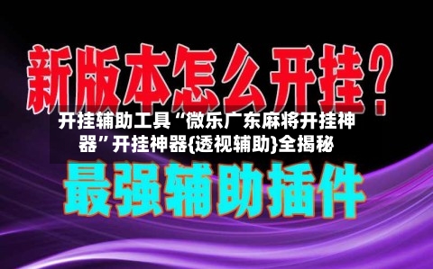 开挂辅助工具“微乐广东麻将开挂神器	”开挂神器{透视辅助}全揭秘-第2张图片