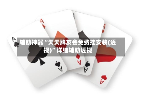 辅助神器“天天牌友会免费挂安装(透视)”详细辅助透视