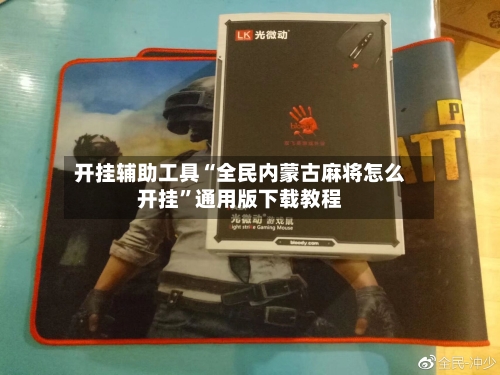 开挂辅助工具“全民内蒙古麻将怎么开挂”通用版下载教程